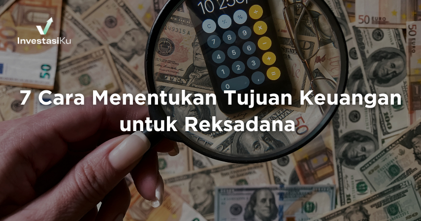 7 Cara Menentukan Tujuan Keuangan untuk Reksadana 